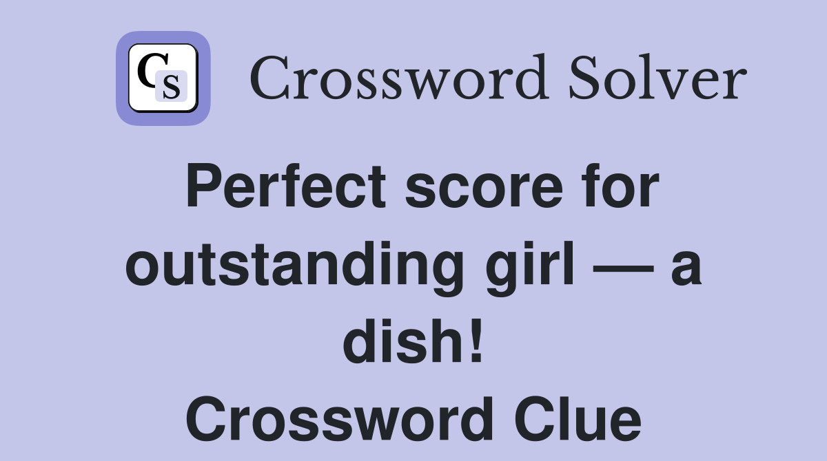 Perfect score for outstanding girl — a dish! Crossword Clue Answers